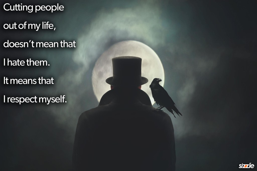 Cutting people out of my life, doesn’t mean that I hate them, it means that I respect&nbsp;myself.