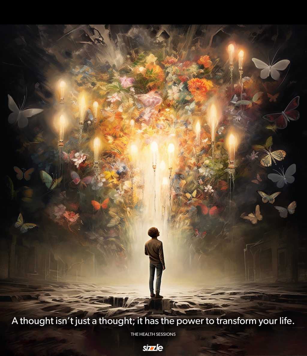 A thought isn’t just a thought; it has the power to transform your life. 