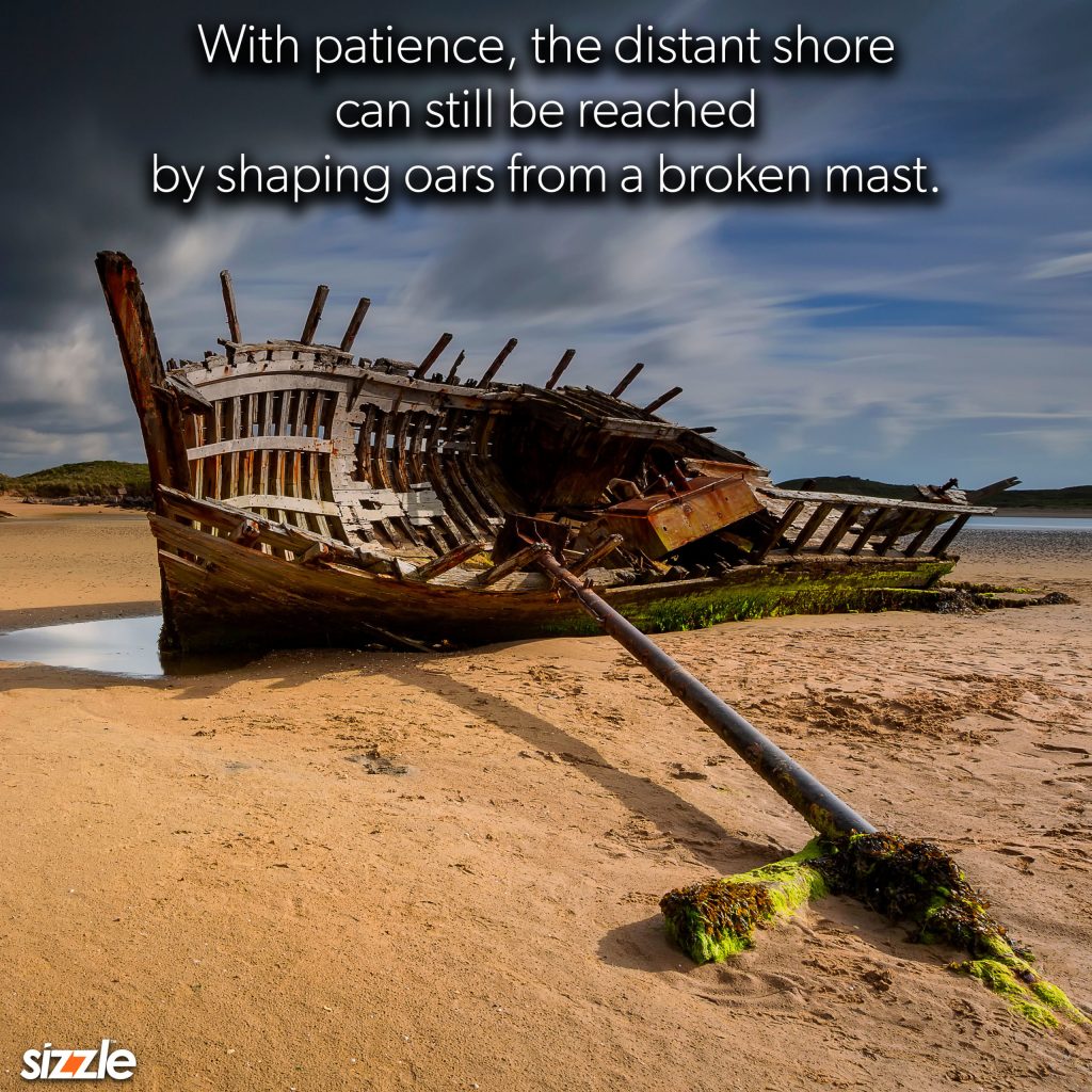 With patience, the distant shore can still be reached by shaping oars from a broken&nbsp;mast.