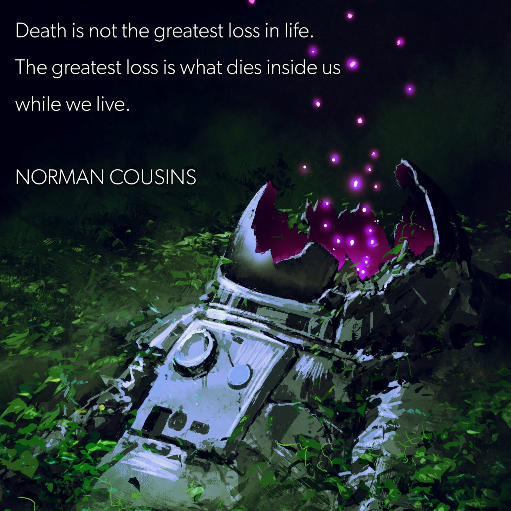 Death is not the greatest loss in life. The greatest loss is what dies inside us while we live.