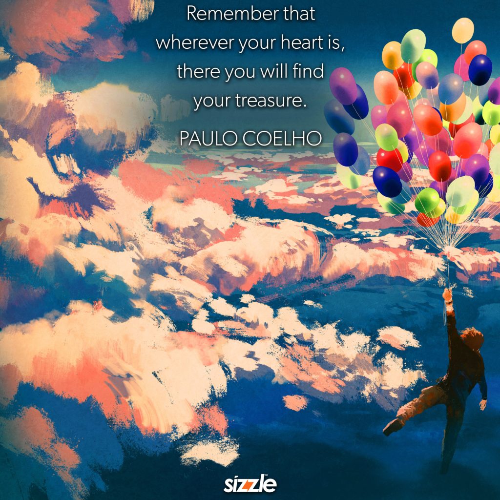Remember that wherever your heart is, there you will find your&nbsp;treasure.