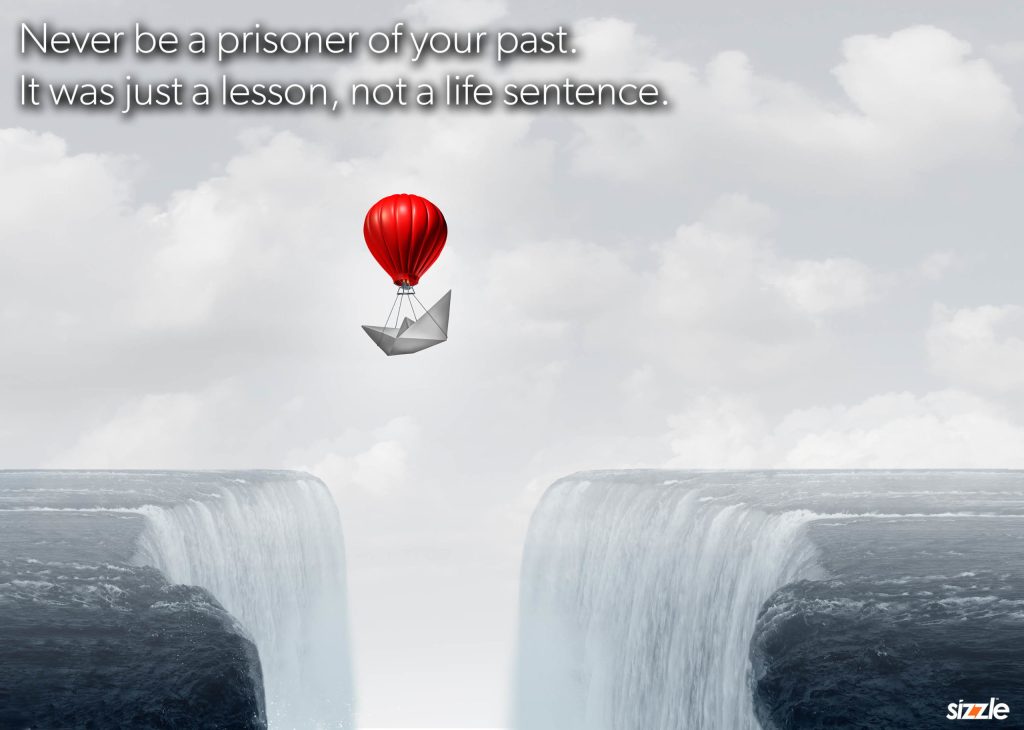 Never be a prisoner of your past. It was just a lesson, not a life&nbsp;sentence.