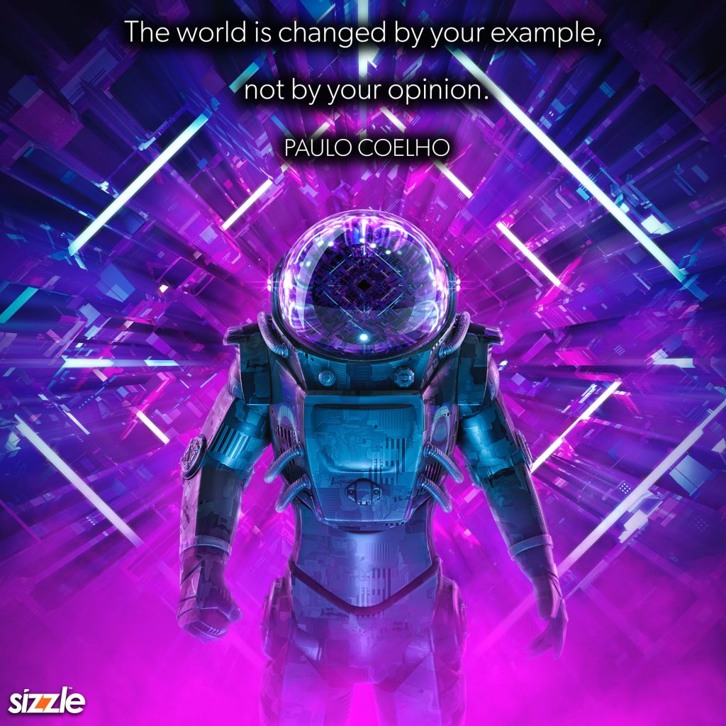 The world is changed by your example, not by your opinion.