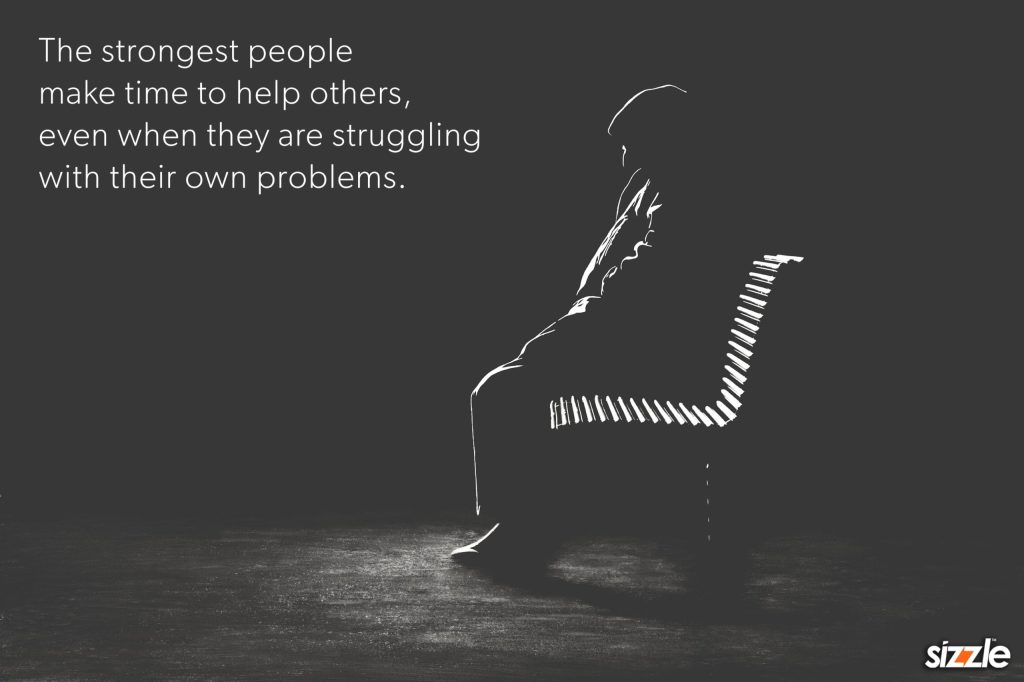 The strongest people make time to help others, even when they are struggling with their own&nbsp;problems.