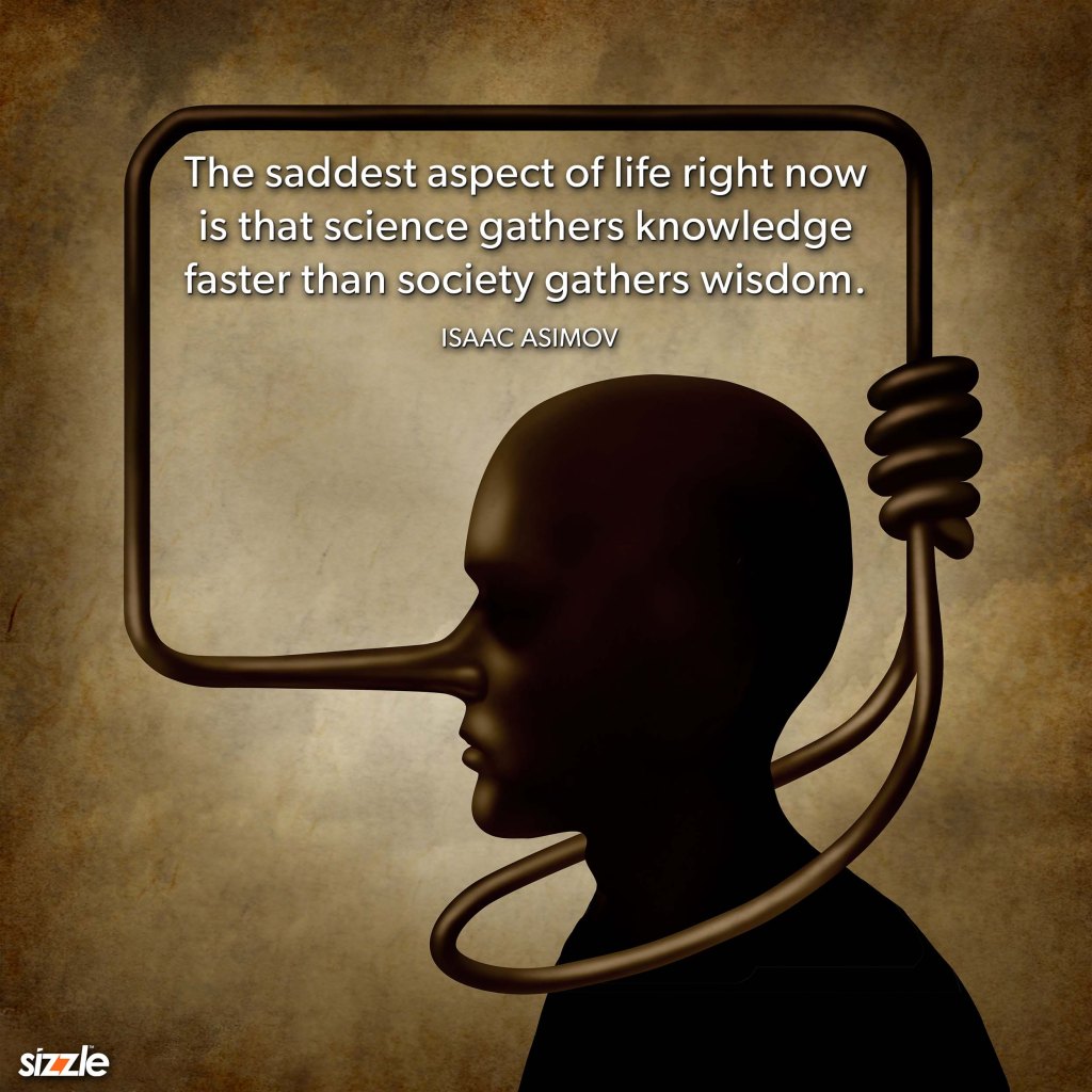 The saddest aspect of life right now is that science gathers knowledge faster than society gathers&nbsp;wisdom.