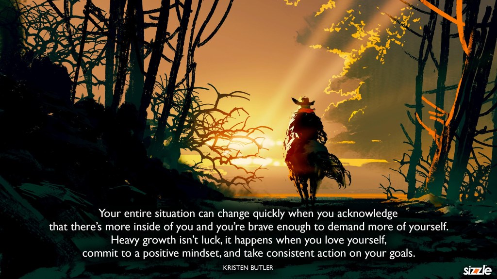 Your entire situation can change quickly when you acknowledge that there’s more inside of you and you’re brave enough to demand more of yourself. Heavy growth isn’t luck, it happens when you love yourself, commit to a positive mindset, and take consistent action on your&nbsp;goals.