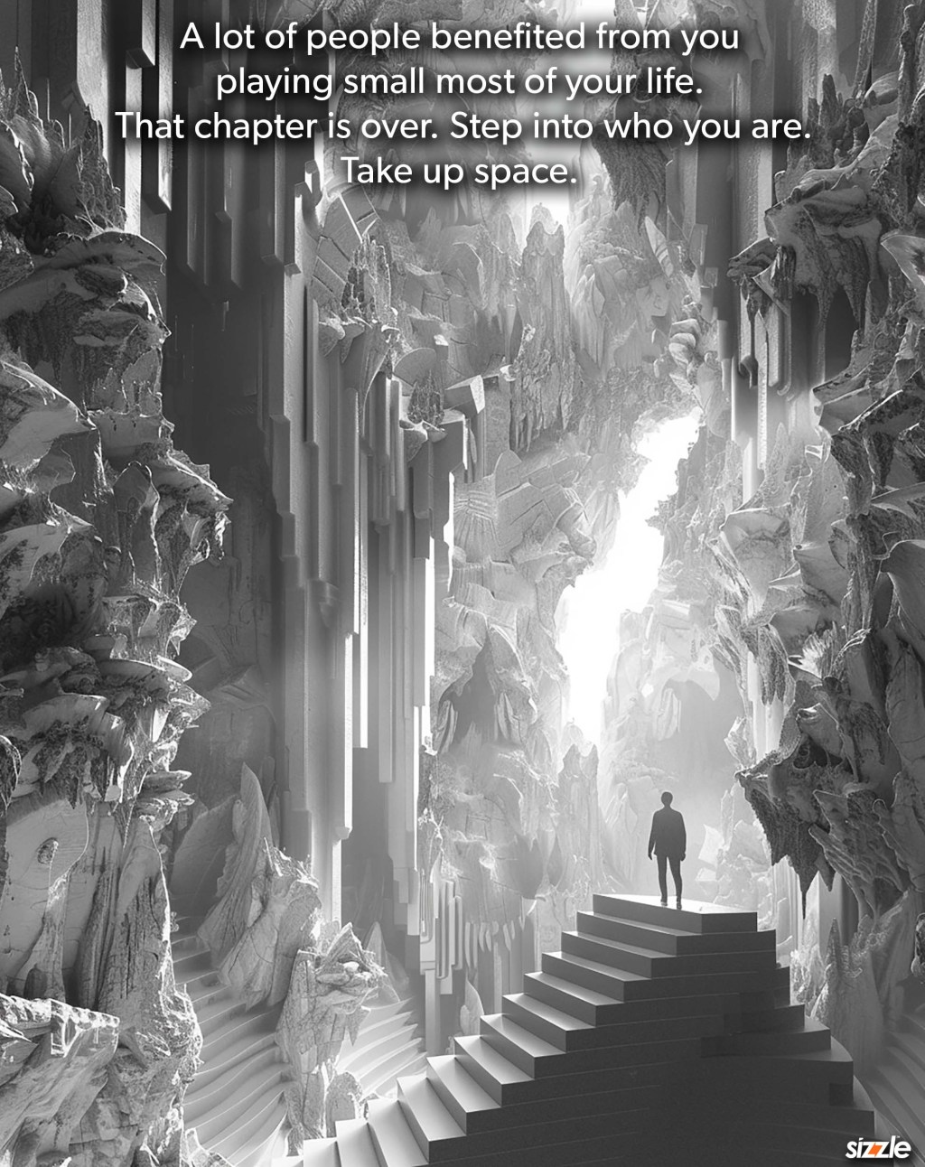 A lot of people benefited from you playing small most of your life. That chapter is over. Step into who you are. Take up&nbsp;space.