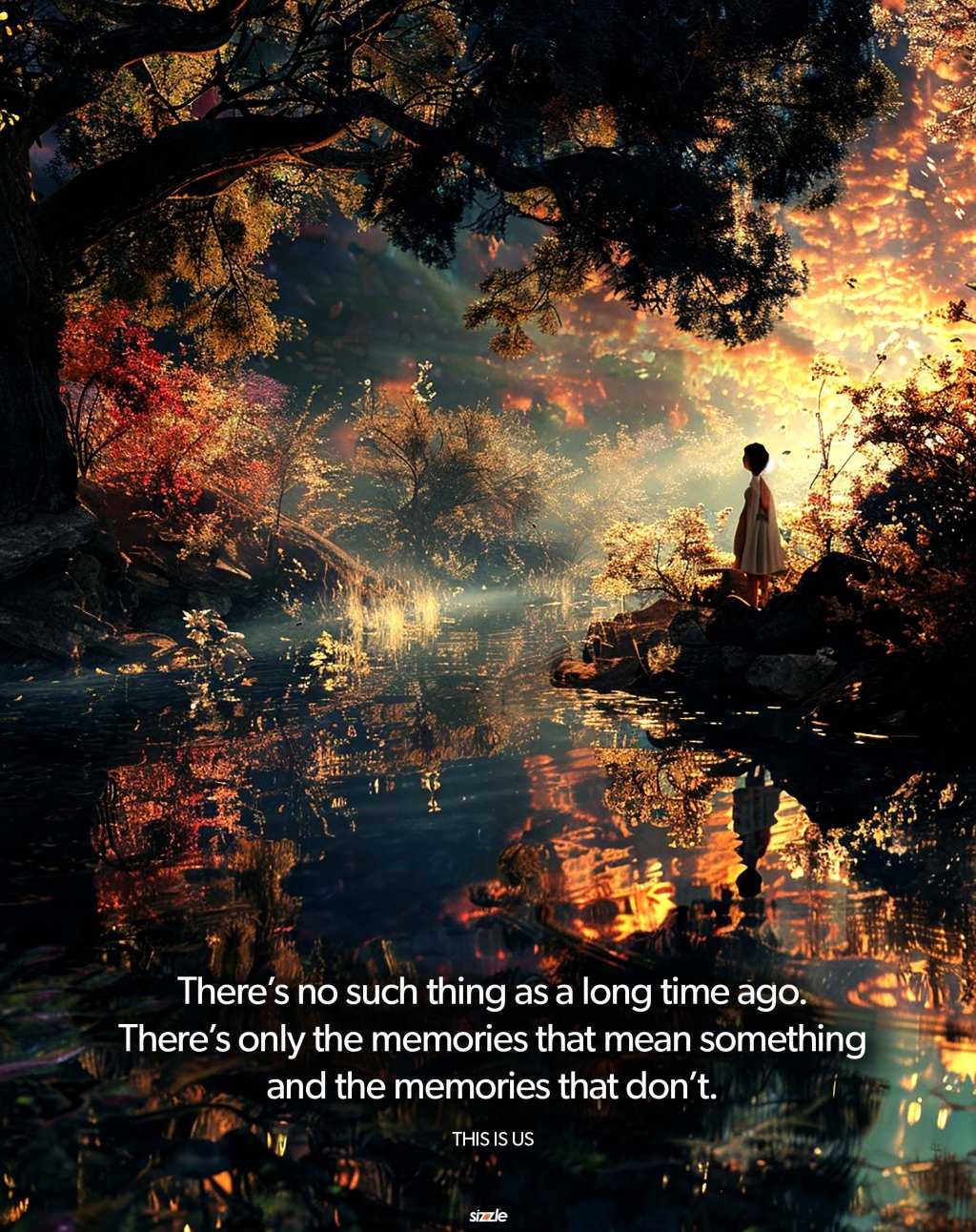 There’s no such thing as a long time ago. There’s only the memories that means something and the memories that&nbsp;don’t.