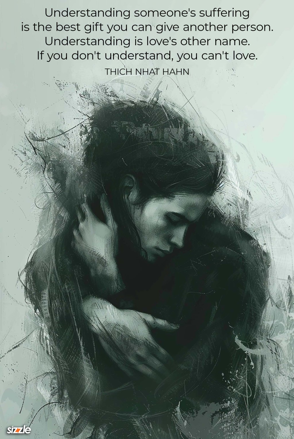 Understanding someone’s suffering is the best gift you can give another person. Understanding is love’s other name. If you don’t understand, you can’t love.