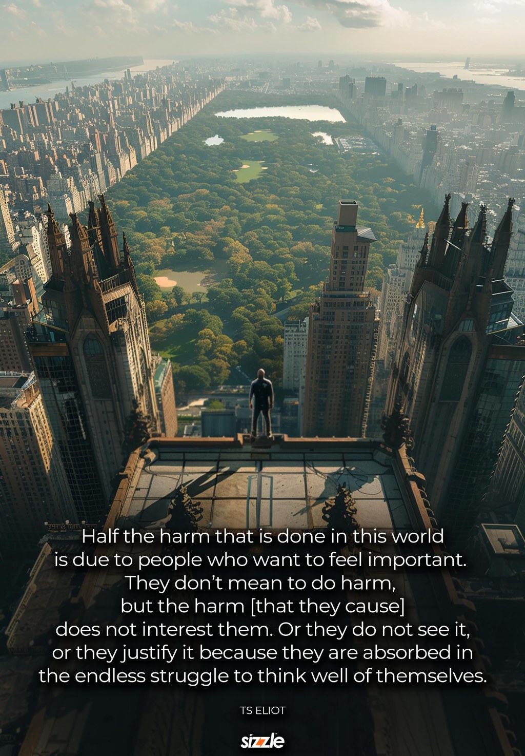 Half the harm that is done in this world is due to people who want to feel important. They don’t mean to do harm, but the harm [that they cause] does not interest them. Or they do not see it, or they justify it because they are absorbed in the endless struggle to think well of&nbsp;themselves.