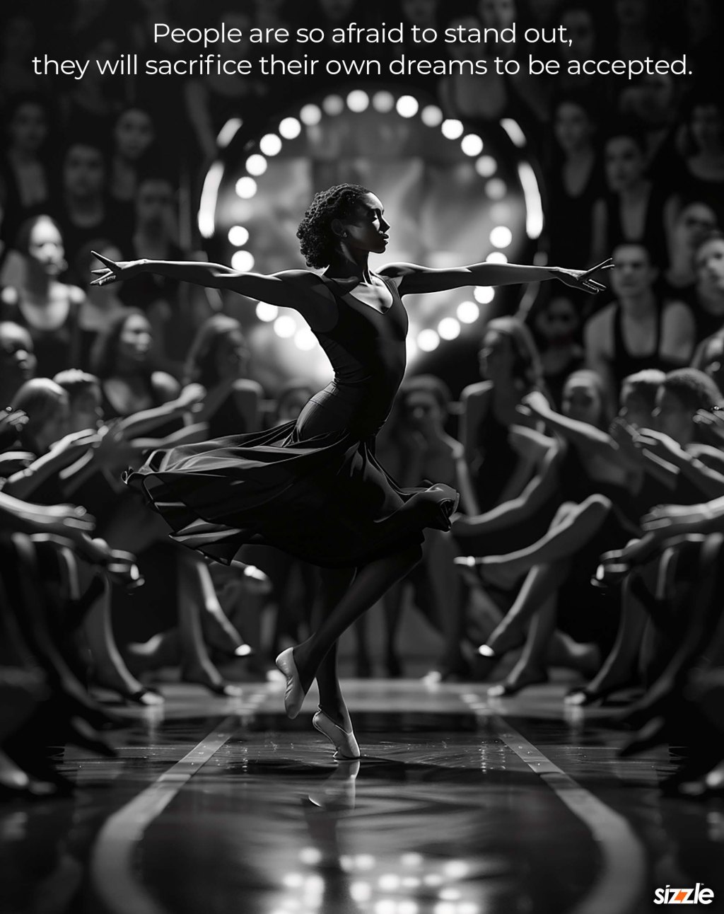 People are so afraid to stand out, they will sacrifice their own dreams to be accepted. 