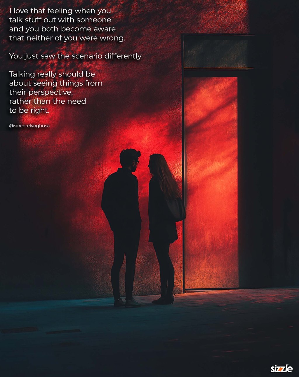 I love that feeling when you talk stuff out with someone and you both become aware that neither of you were wrong. You just saw the scenario differently. Talking really should be about seeing things from their perspective, rather than the need to be&nbsp;right.
