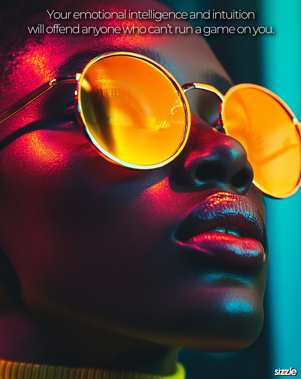 Your emotional intelligence and intuition will offend anyone who can’t run a game on&nbsp;you.